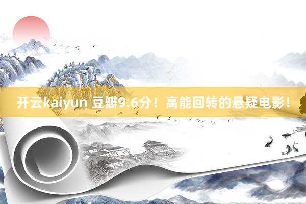 开云kaiyun 豆瓣9.6分！高能回转的悬疑电影！