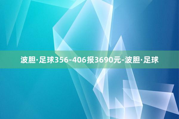 波胆·足球356-406报3690元-波胆·足球