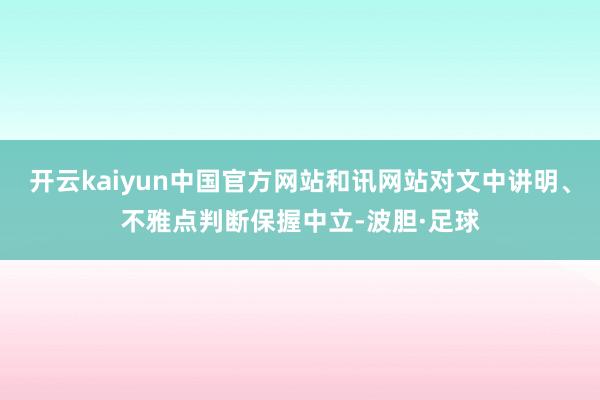 开云kaiyun中国官方网站和讯网站对文中讲明、不雅点判断保握中立-波胆·足球