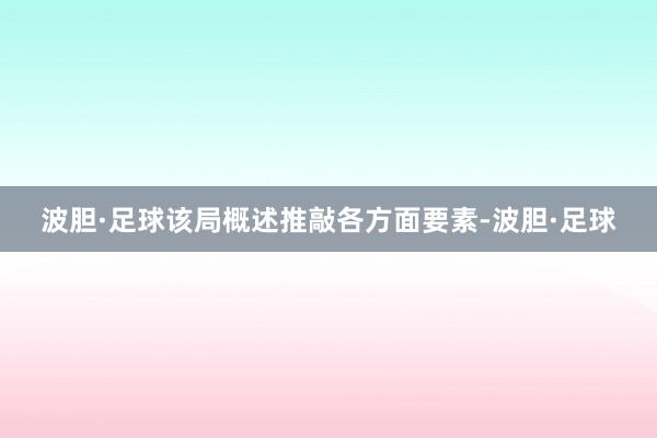 波胆·足球该局概述推敲各方面要素-波胆·足球